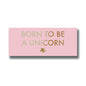 Born To Be A Unicorn Gold Foil Plaque
